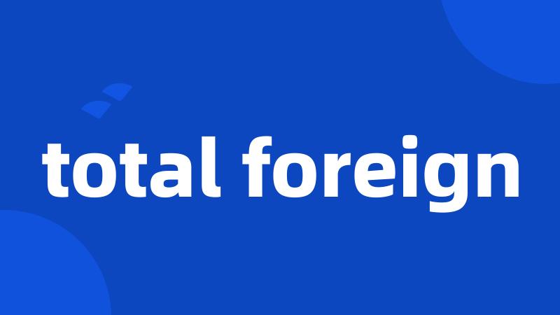 total foreign