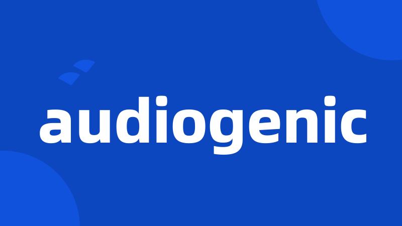 audiogenic