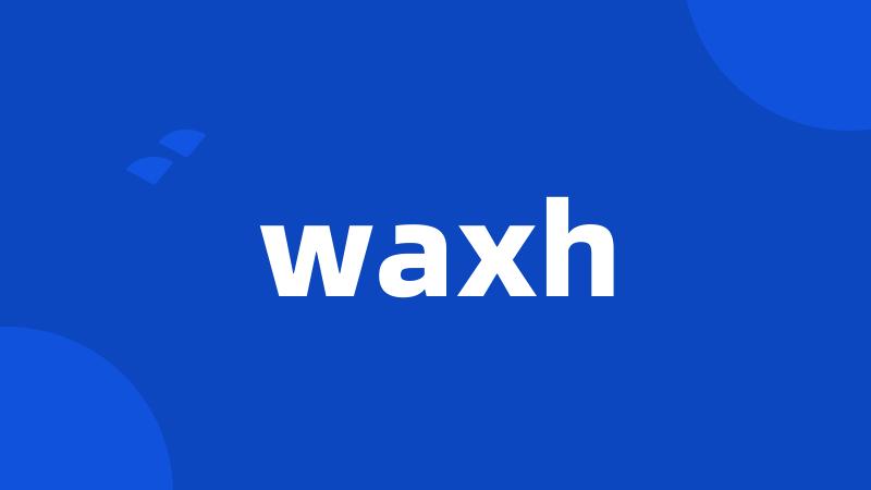 waxh