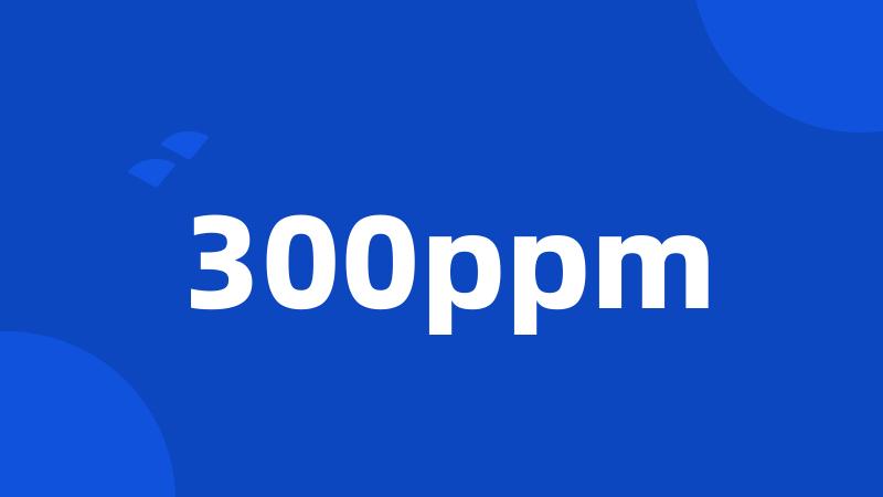 300ppm