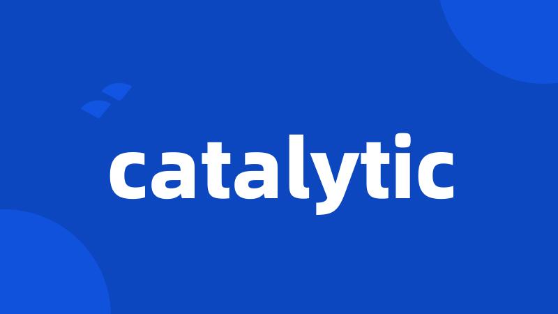 catalytic