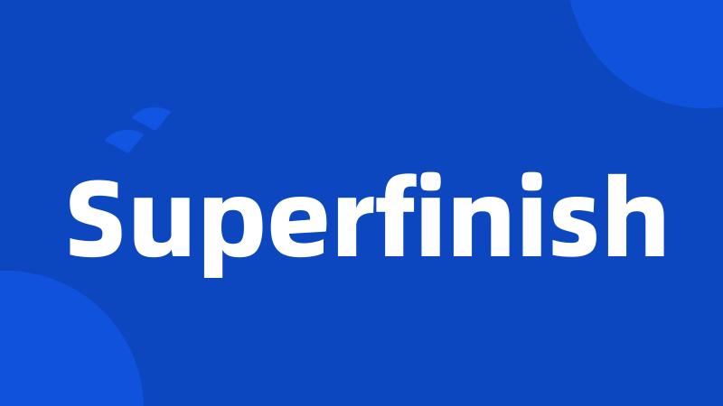 Superfinish