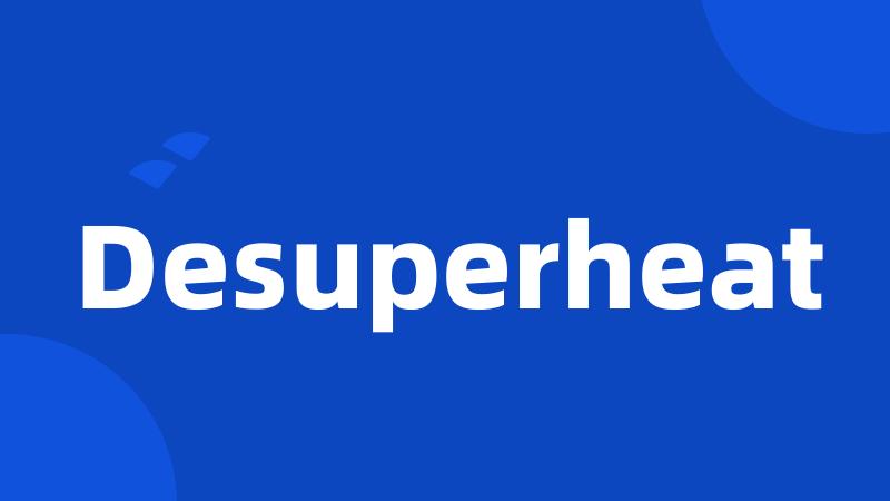 Desuperheat