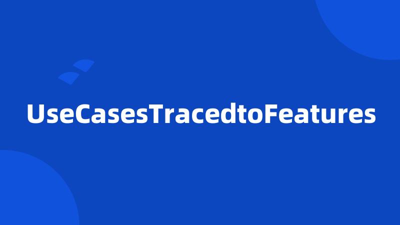 UseCasesTracedtoFeatures