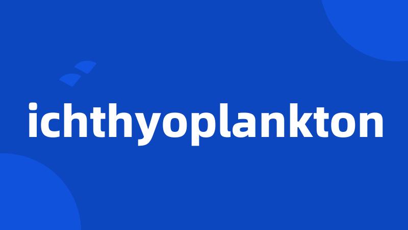 ichthyoplankton