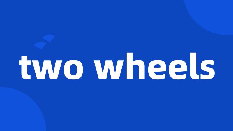 two wheels