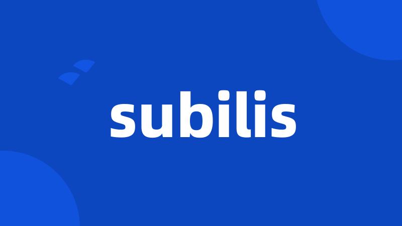 subilis