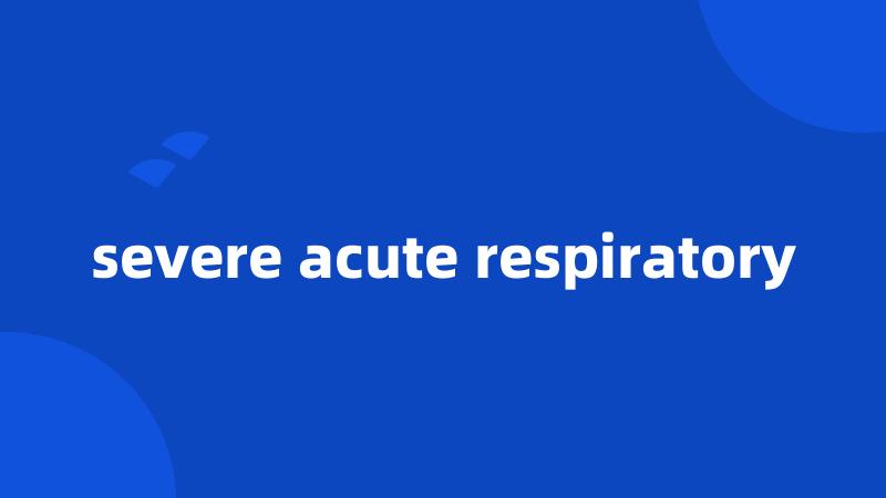 severe acute respiratory