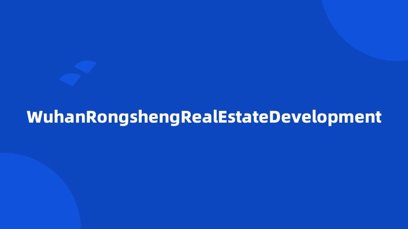 WuhanRongshengRealEstateDevelopment