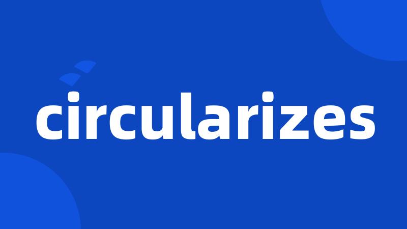 circularizes