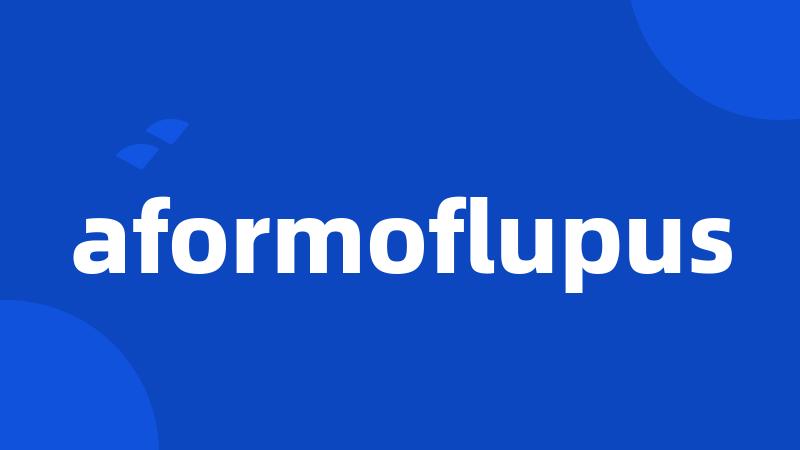 aformoflupus