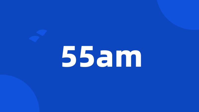 55am