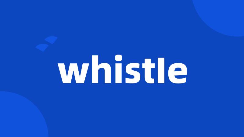 whistIe