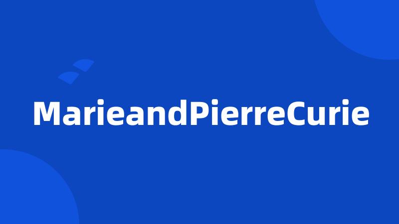 MarieandPierreCurie