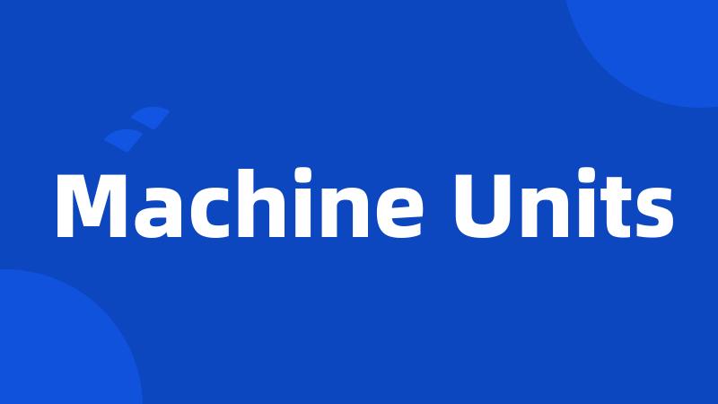 Machine Units