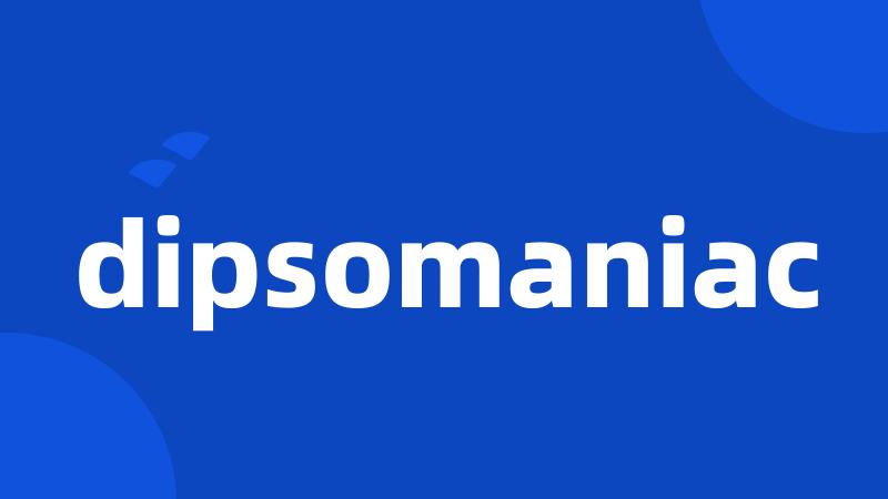 dipsomaniac