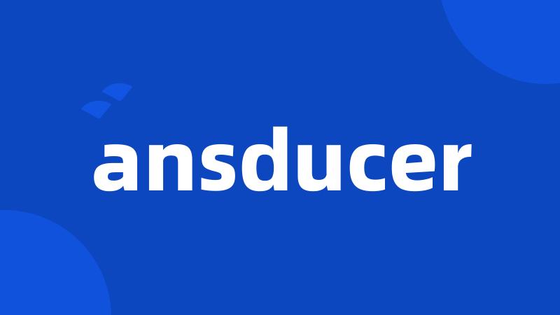 ansducer