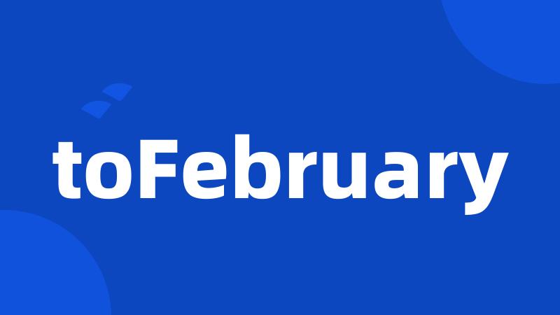 toFebruary