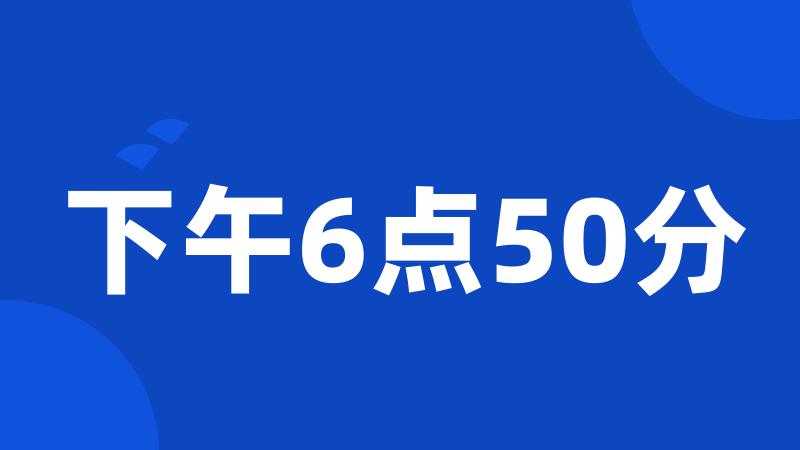 下午6点50分