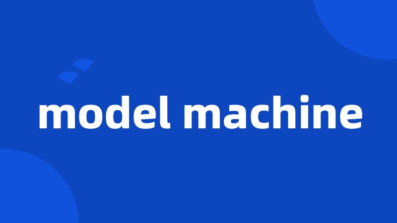 model machine