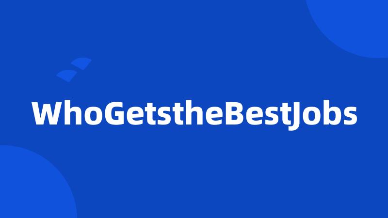 WhoGetstheBestJobs