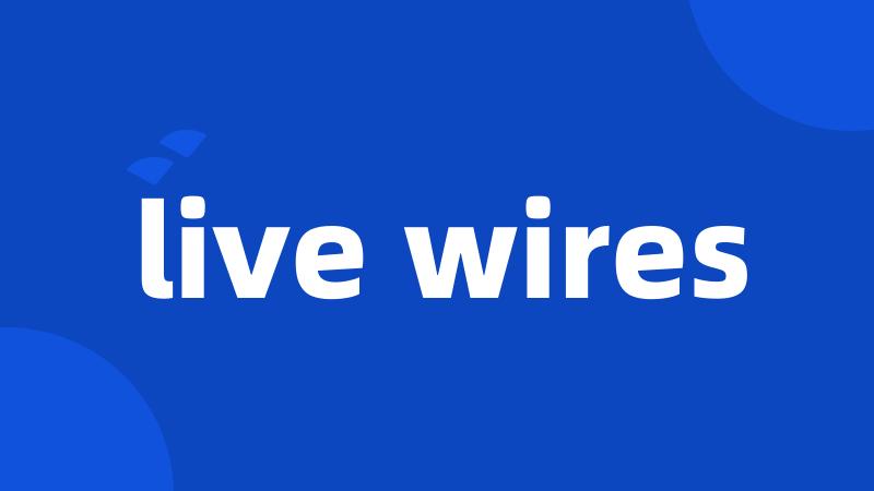 live wires