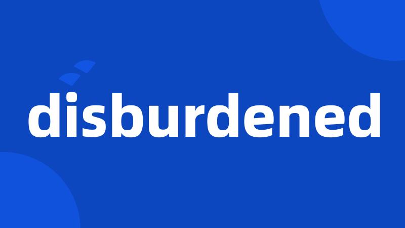 disburdened