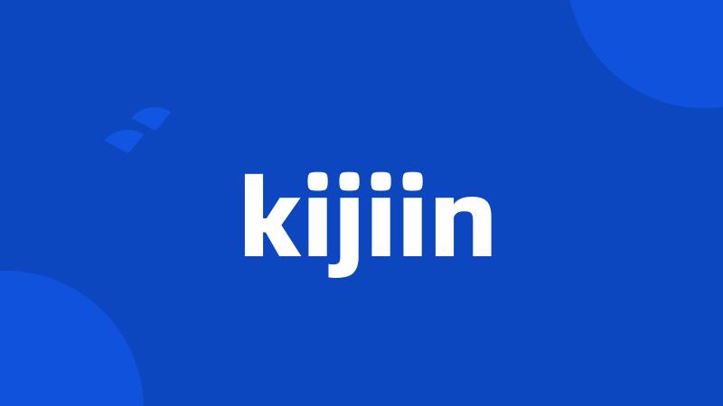 kijiin