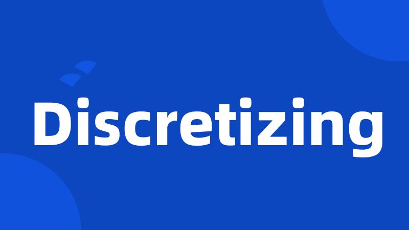 Discretizing