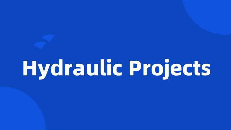 Hydraulic Projects