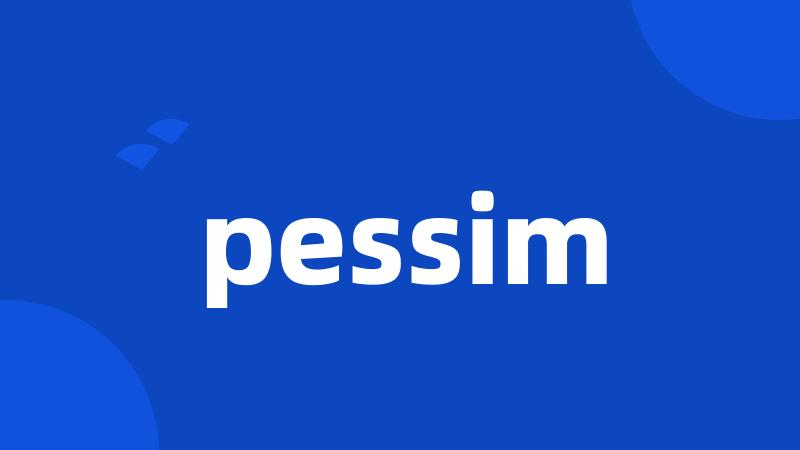 pessim