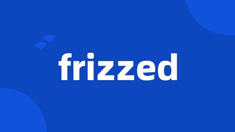 frizzed