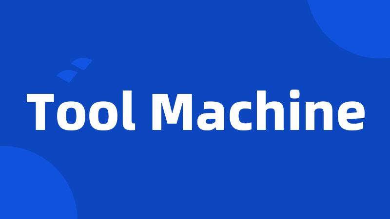 Tool Machine