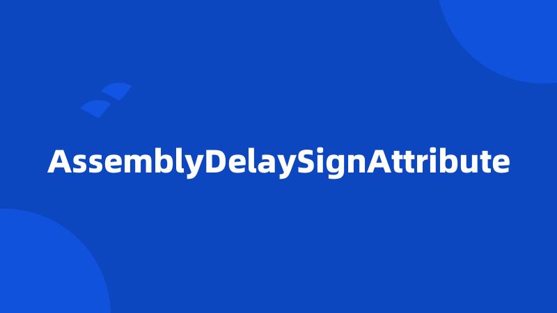 AssemblyDelaySignAttribute