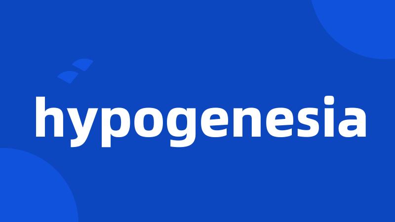 hypogenesia