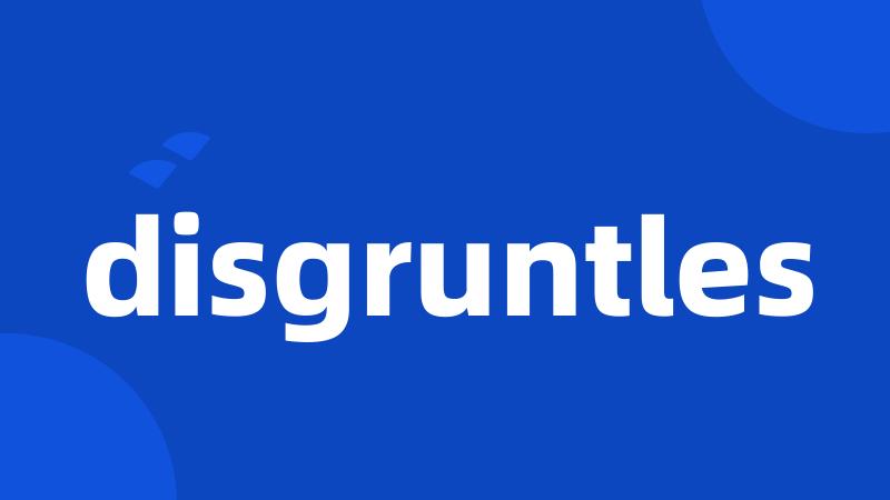 disgruntles