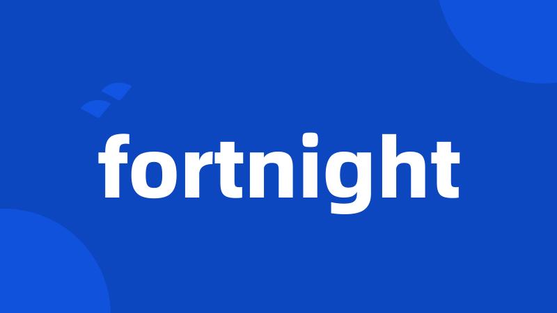 fortnight