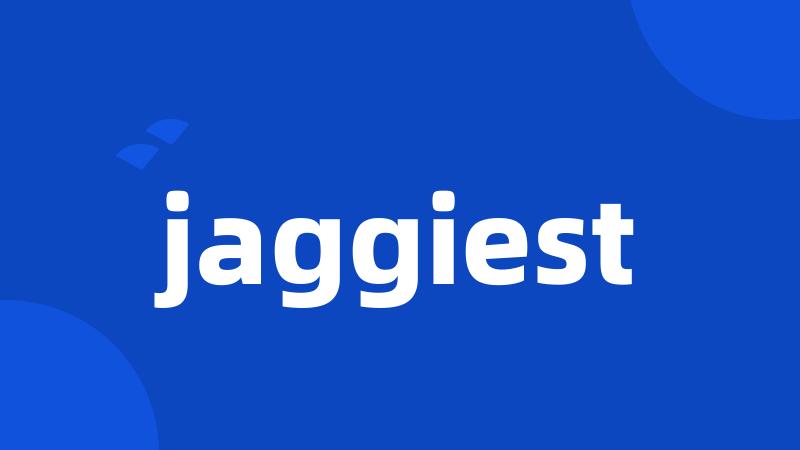 jaggiest