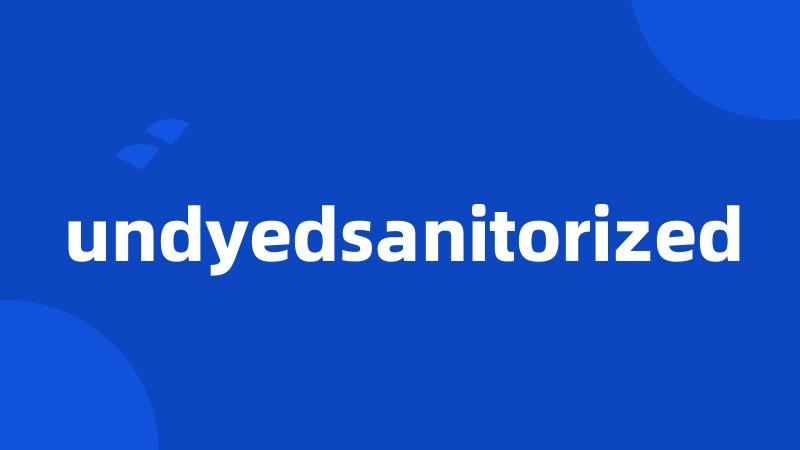 undyedsanitorized