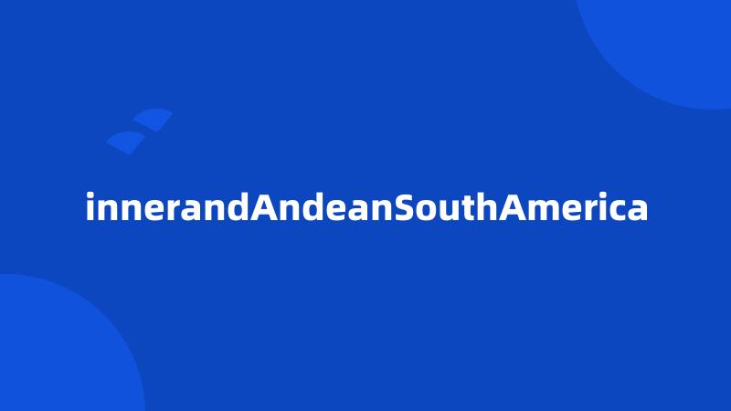 innerandAndeanSouthAmerica