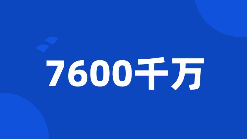 7600千万