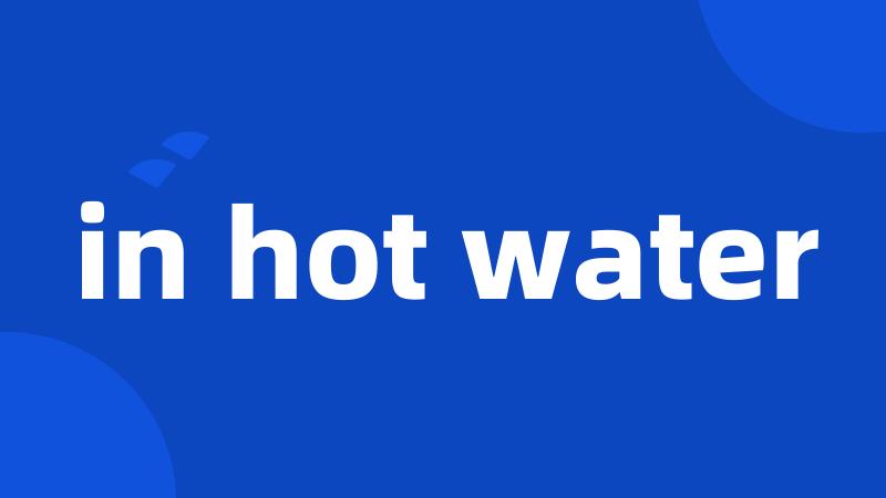 in hot water