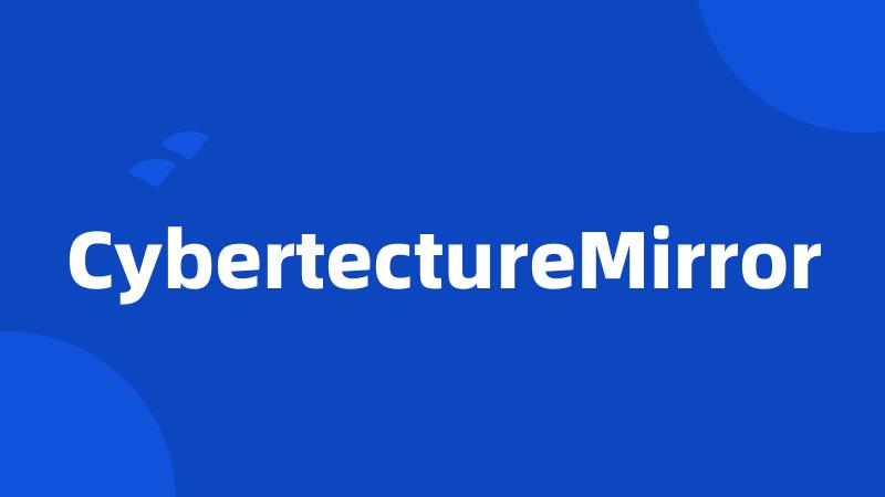 CybertectureMirror