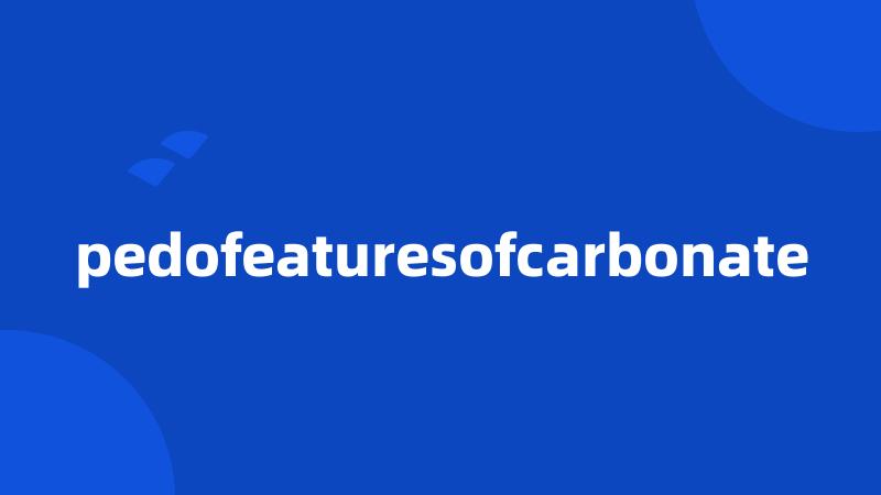 pedofeaturesofcarbonate