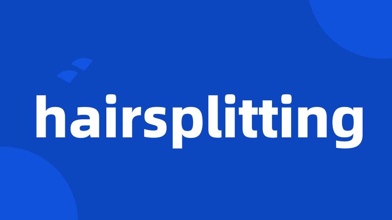 hairsplitting