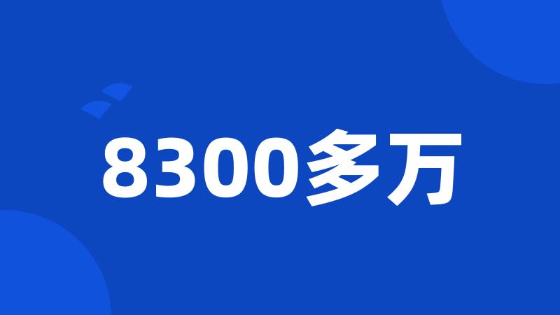 8300多万