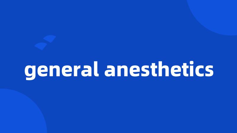 general anesthetics