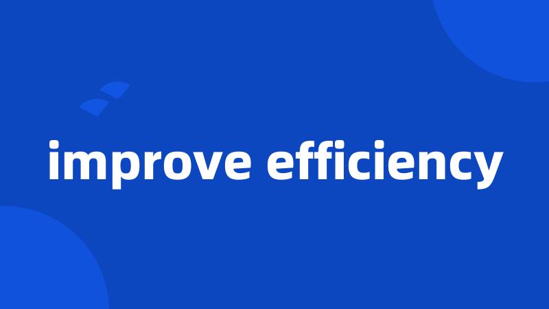 improve efficiency