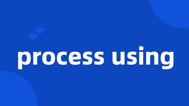 process using