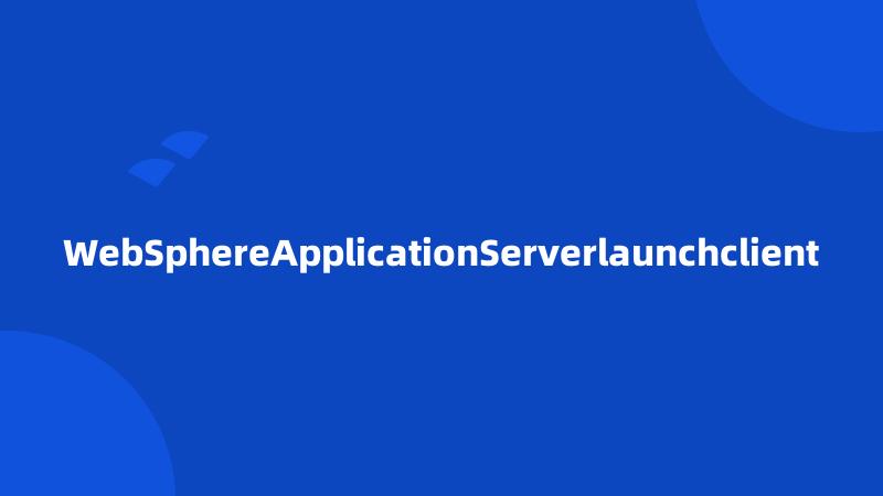 WebSphereApplicationServerlaunchclient